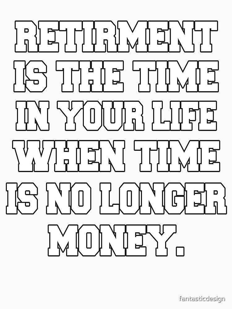 Funny Retirement Humor Retirement Is The Time In Your Life by fantasticdesign