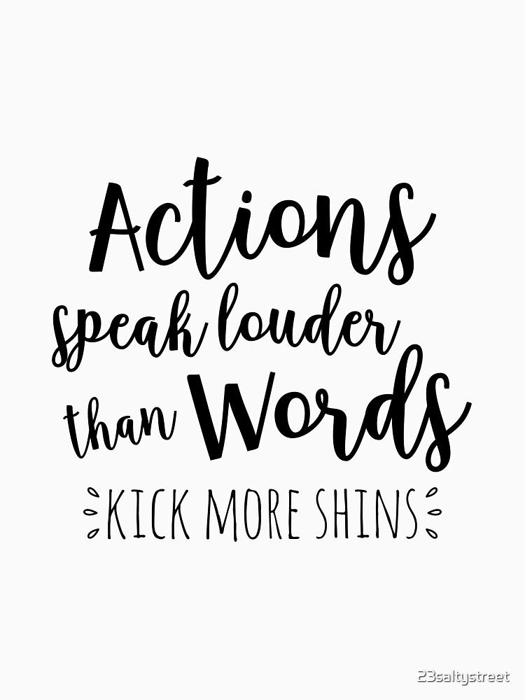 actions speak louder than words, kick more shins by 23saltystreet