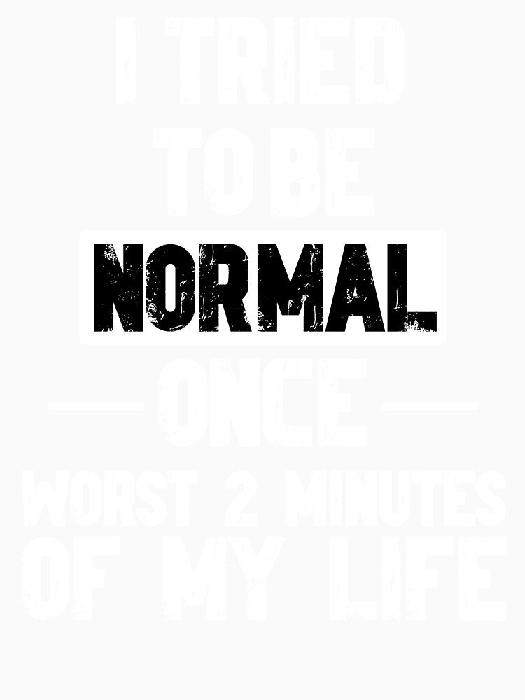 Try to be Normal Funny Sayings by DesignedByMarty