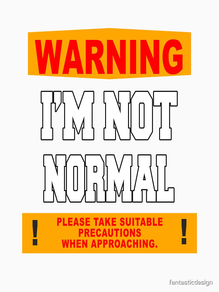 Funny Sarcastic Humor Warning I'm Not Normal by fantasticdesign