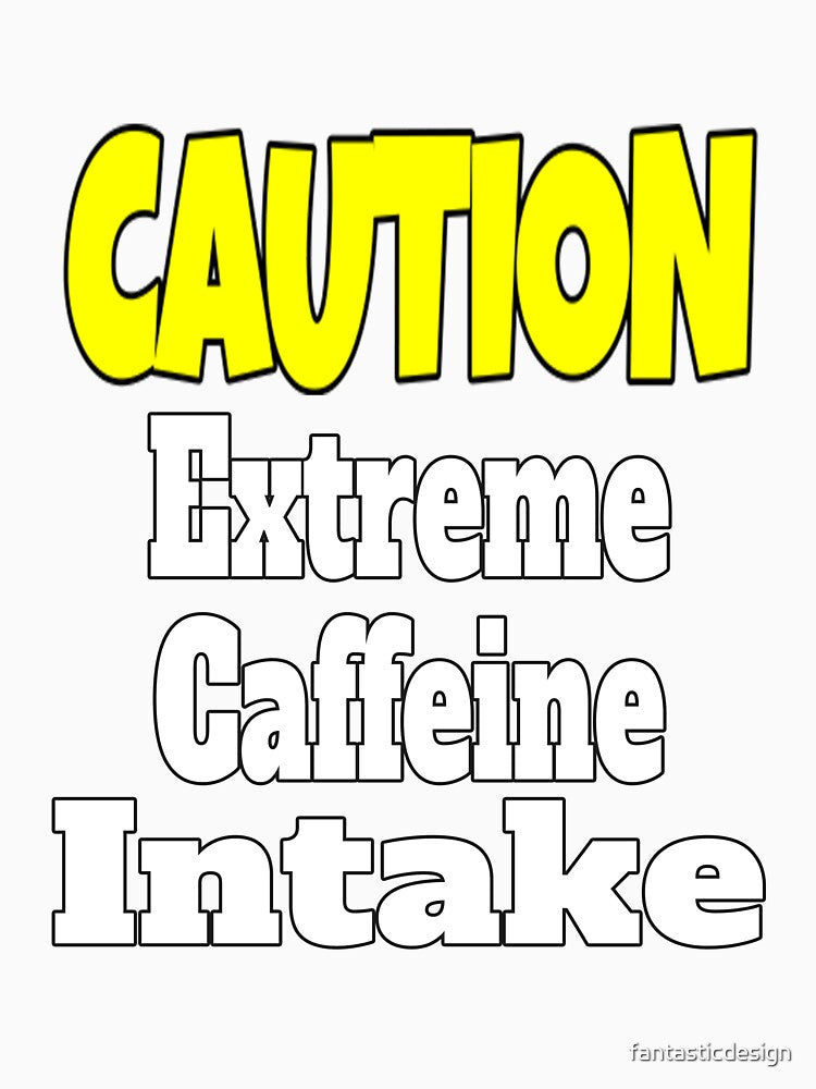 Funny Sarcastic Humor Caution Extreme Caffeine Intake by fantasticdesign