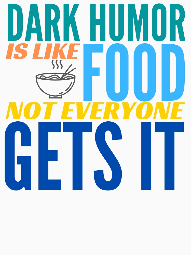 Dark Humor is like Food. Not Everyone Gets It. Ramen Noodles. by BadassDude