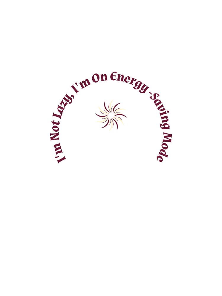 I'm Not Lazy,I'm On Energy-Saving Mode by sfrtees