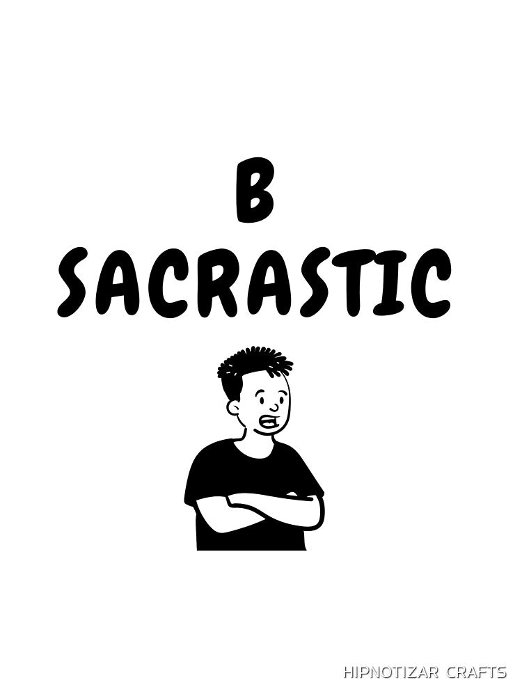 b sarcastic funny t shirt by HIPNOTIZAR CRAFTS