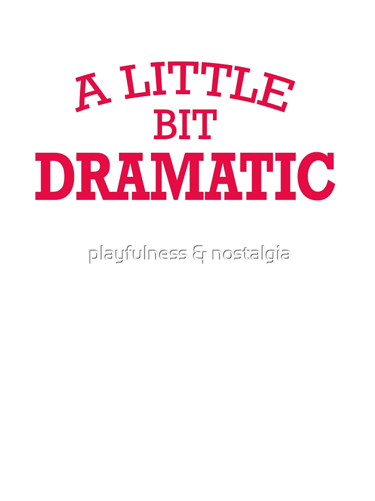 a little dramatic by playfulness & nostalgia