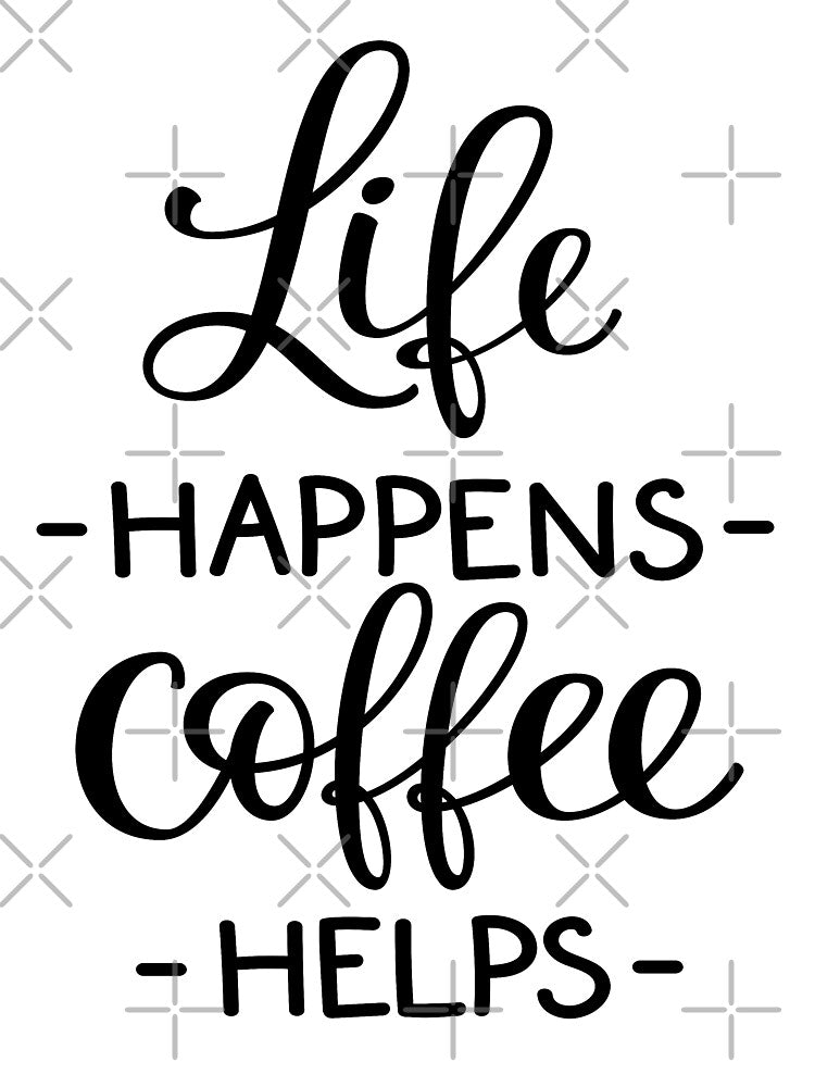 Life Happens Coffee Helps by ProjectX23