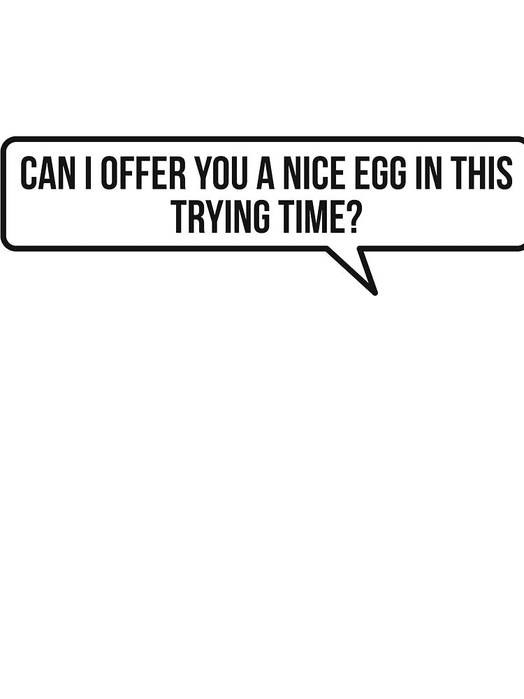 Can I Offer You a Nice Egg in This Trying Time? by RedYolk
