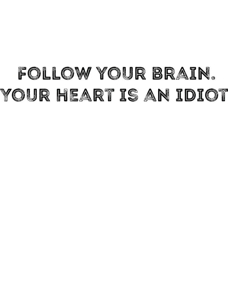 Follow your brain heart is idiot quote by RedYolk