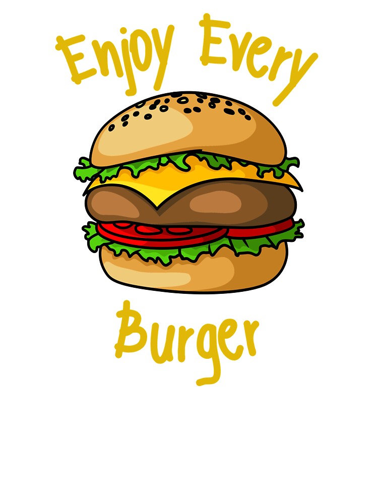 Enjoy Every Burger by Fioranoclthing
