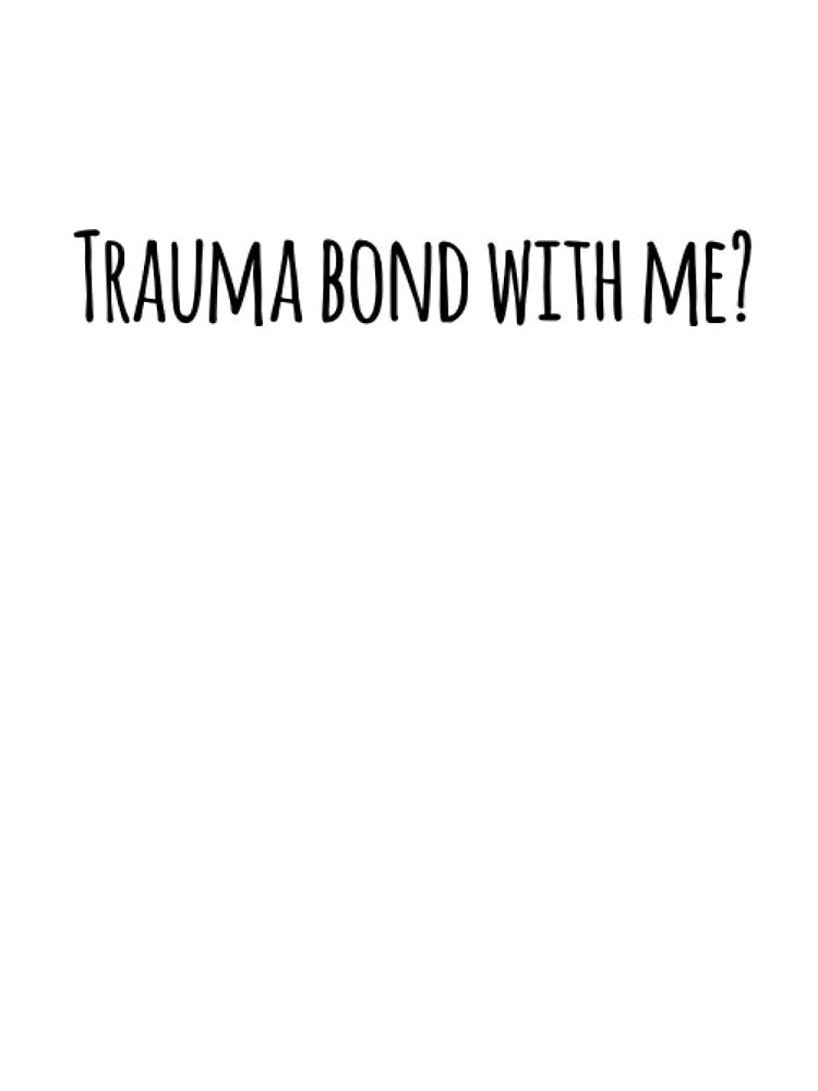 Trauma Bond With Me? by ejohnson07