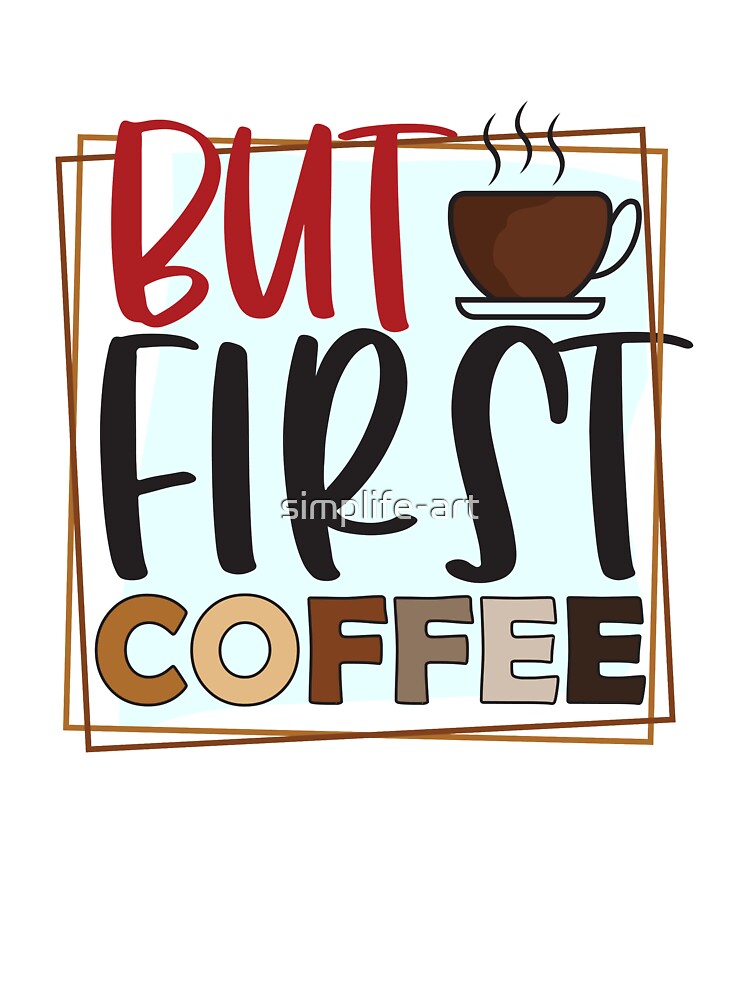 But First Coffee | Coffee Fan by simplife-art