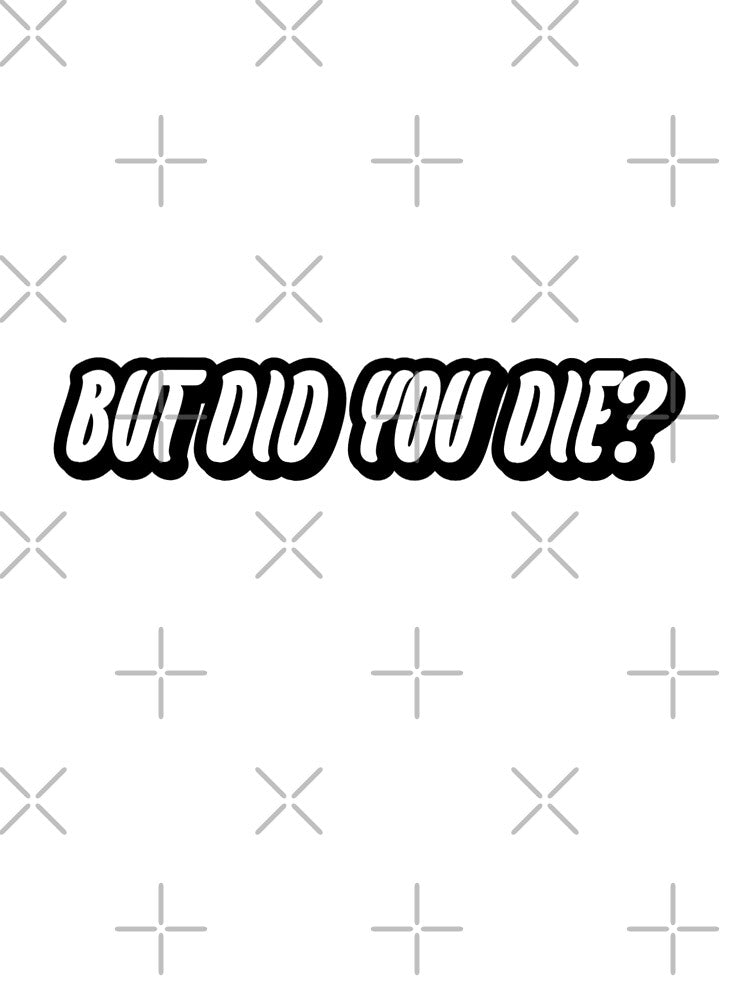 But did you die? by WittyWhispers