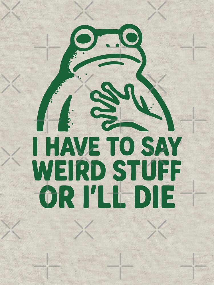 I HAVE TO SAY WIERD STUFF OR I'LL DIE - Funny Frog by Darling DeDe