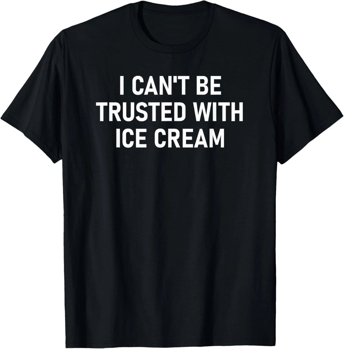 I Can't Be Trusted With Ice Cream, Funny, Sarcastic, Joke T-Shirt