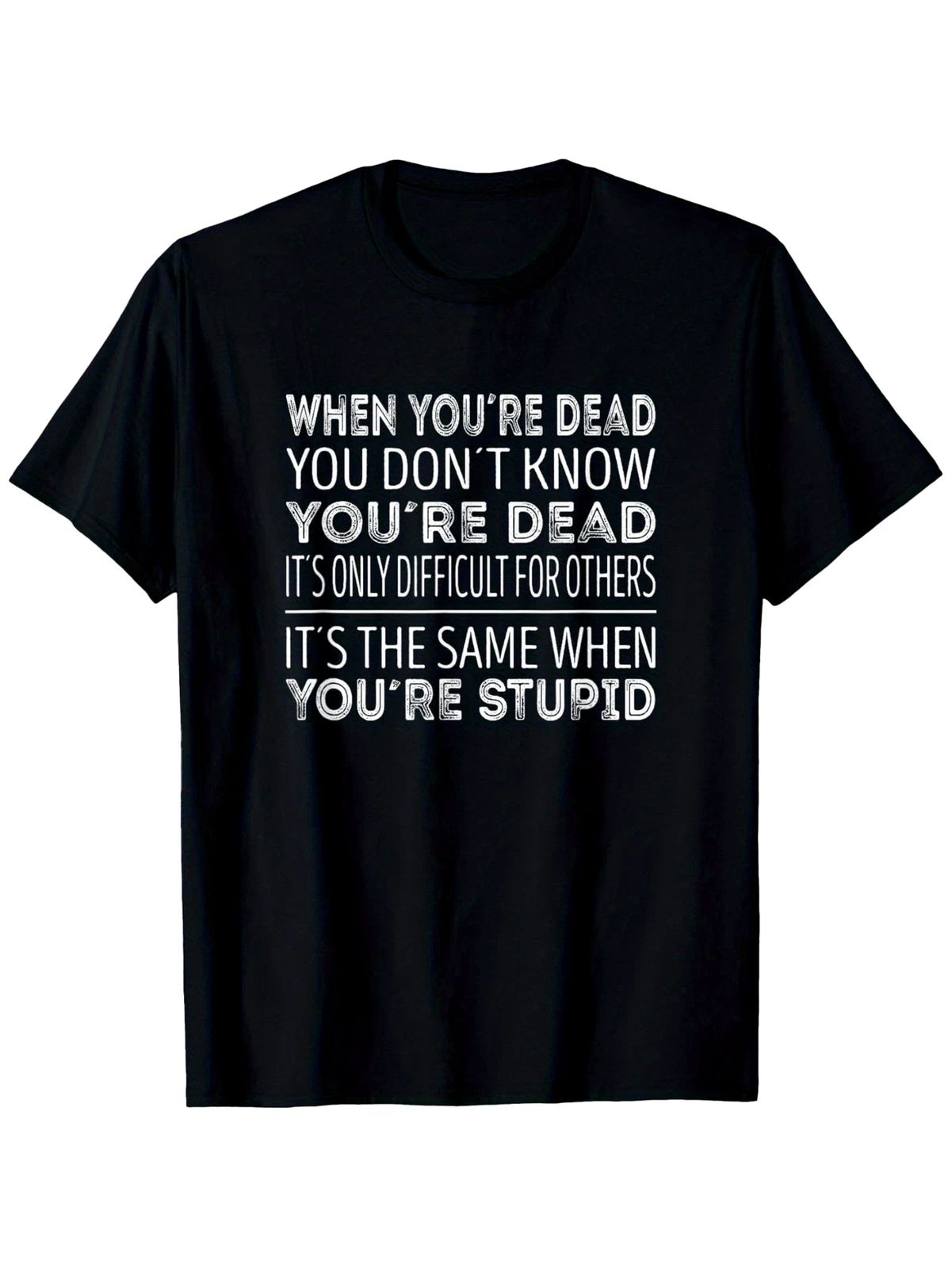 Men's & Unisex When You're Dead You Don't Know You're Dead T-Shirt - 100% Cott