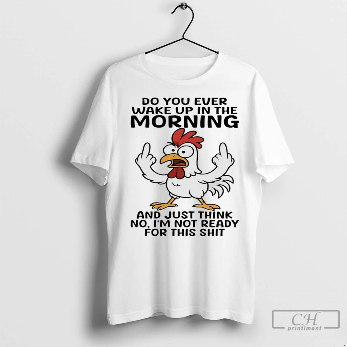 Premium Chicken Do You Ever Wake Up In The Morning And Just Think No Im