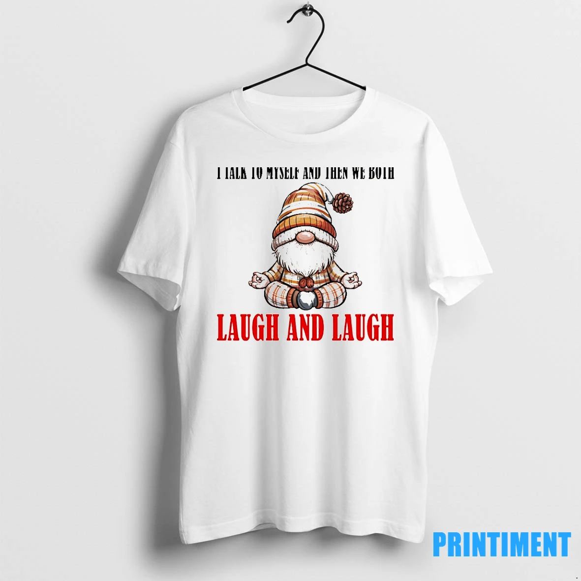 Gnome Sometimes I Talk To Myself And Then We Both Laugh And Laugh Tshirts Sweater