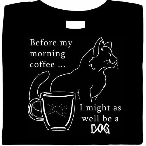 Before My Morning Coffee... I Might As Well Be A Dog Shirt, cats & coffee, tee