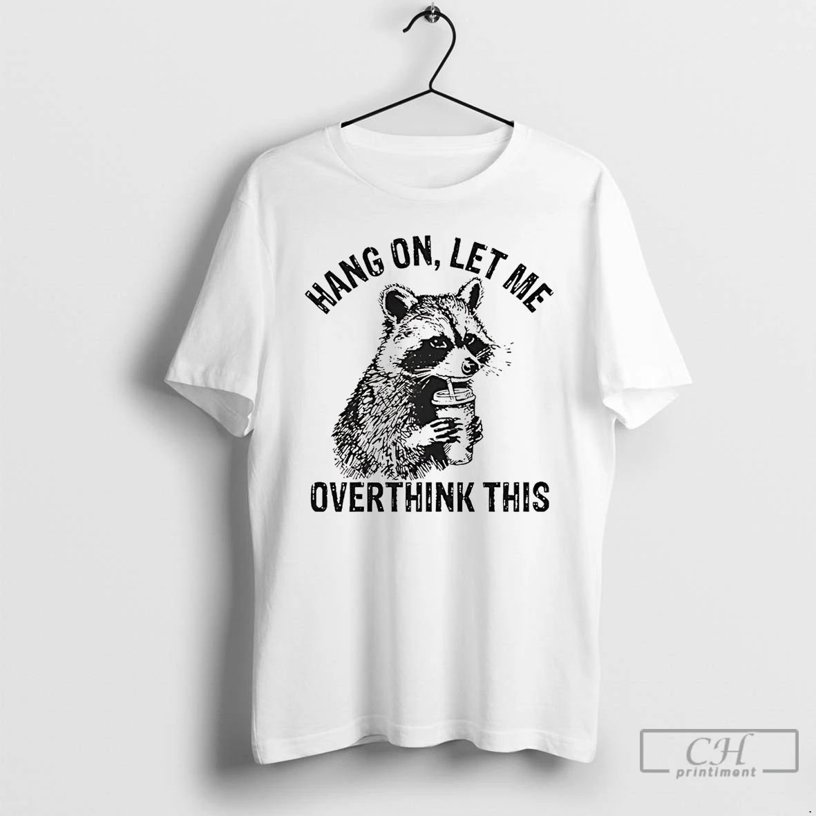 Classic Racoon Hang On Let Me Overthink This T Shirts