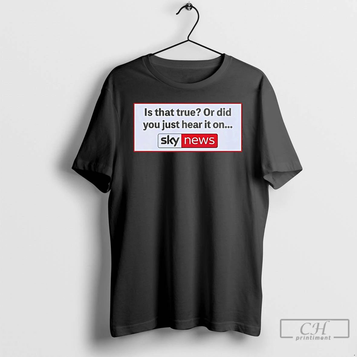 Classic Is That True Or Did You Just Hear It On Sky News T Shirts