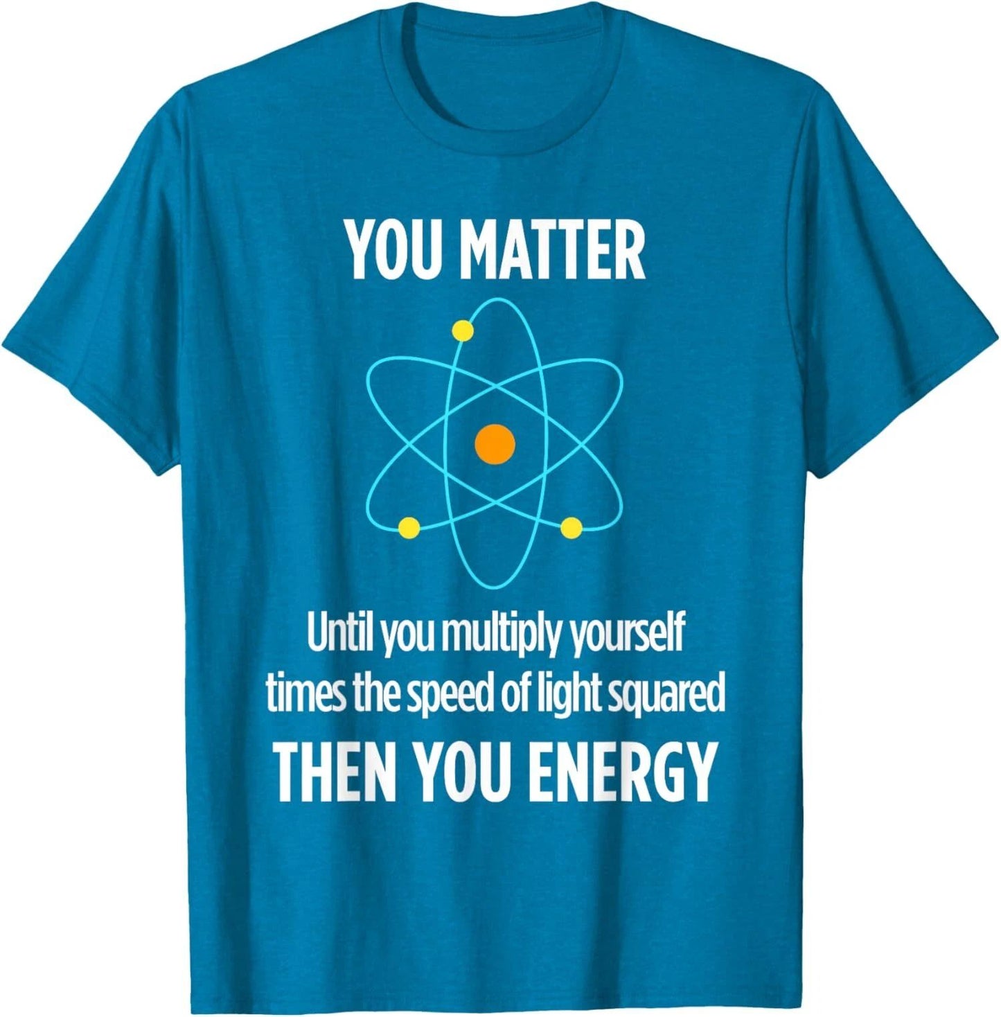 You Matter You Energy Funny Physicist Physics Lover Unisex T-Shirt