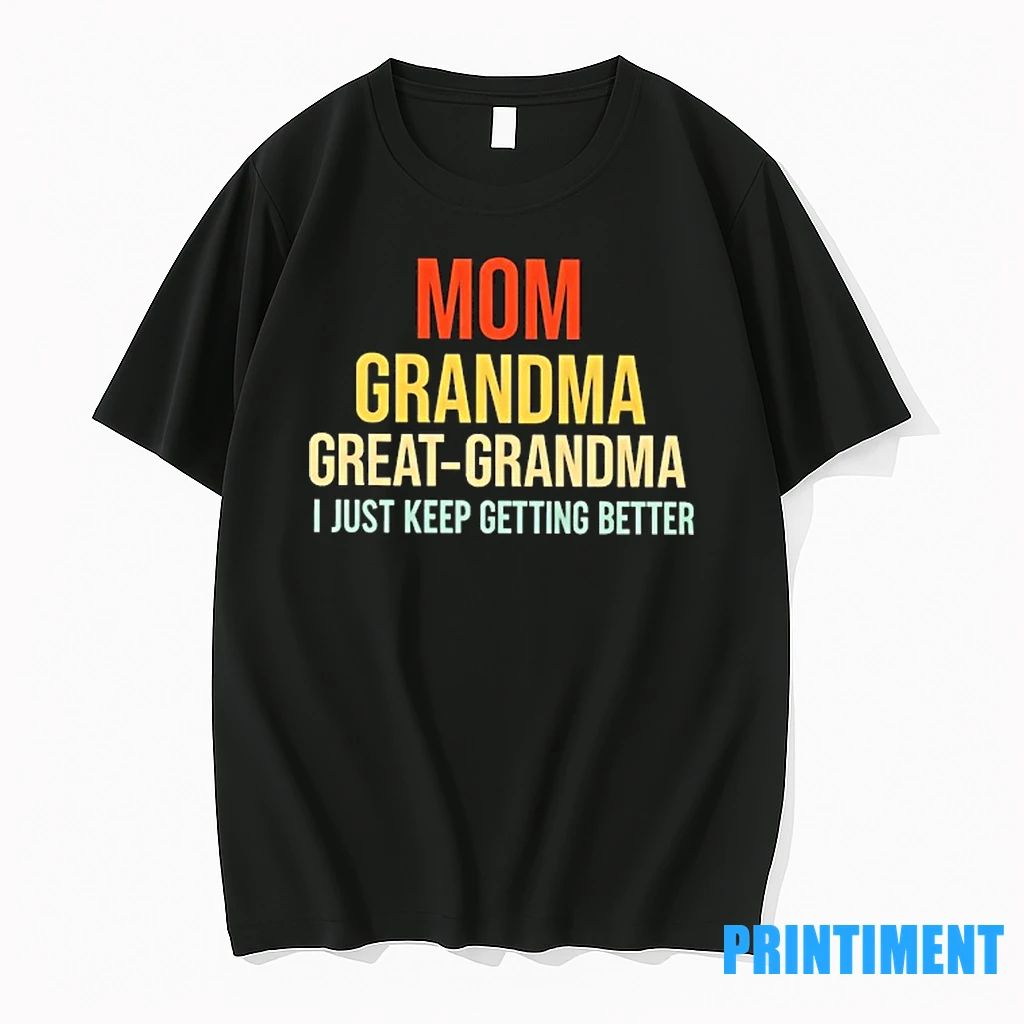 Mom Grandma Great Grandma I Just Keep Getting Better Tshirts Sweater