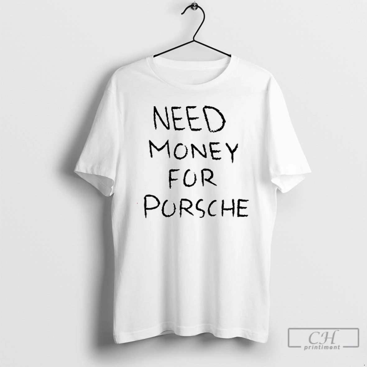 Premium Need Money For Porsche Text T Shirts