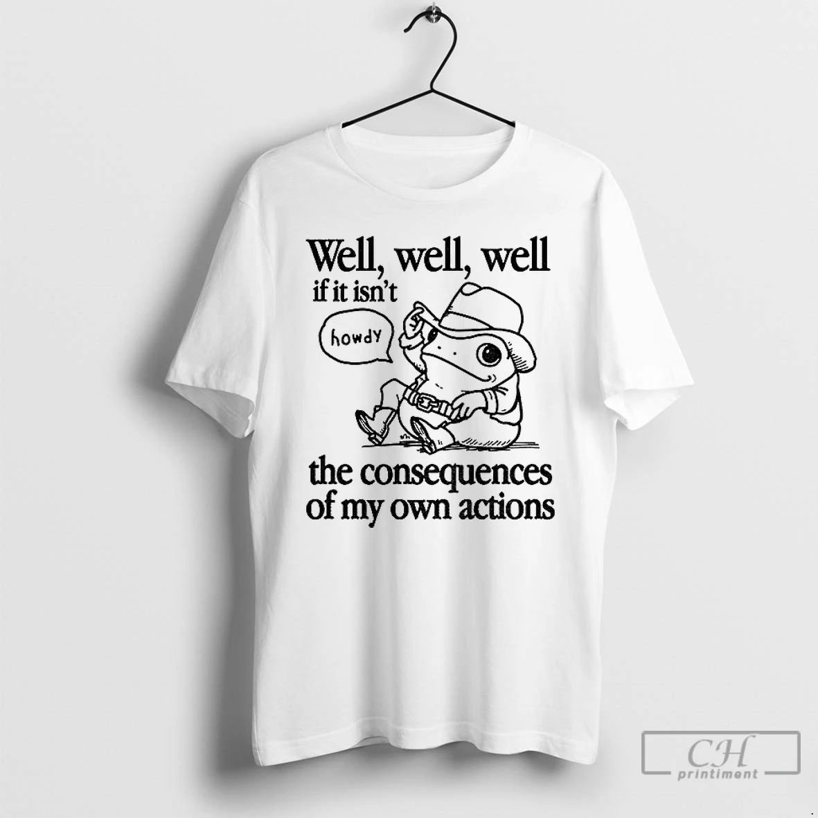 Premium Cowfrog Well Well Well If It Isnt The Consequences Of My Actions T Shirts