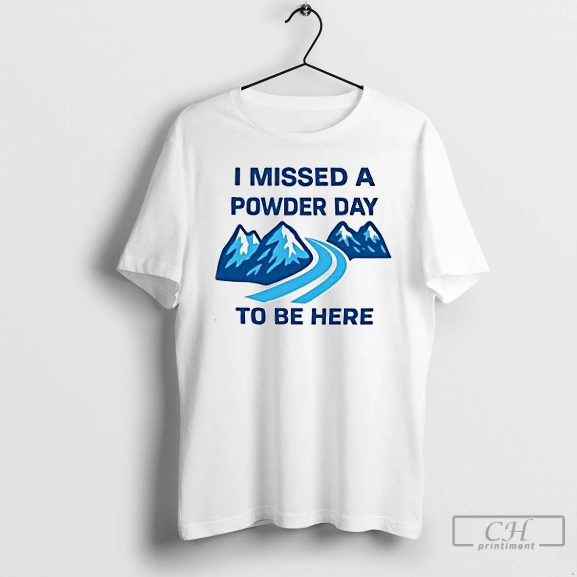 Premium I Missed A Powder Day To Be Here T Shirts