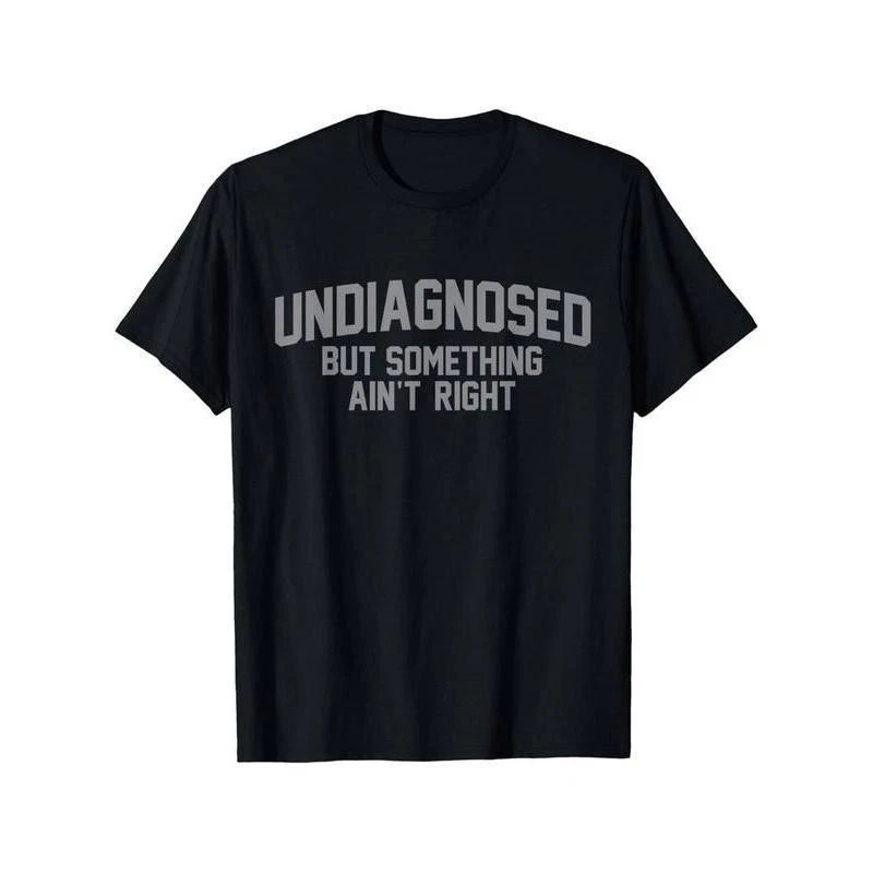 Summer t Shirts Funny Undiagnosed But Something Ain't Right Humor T-Shirt Casual