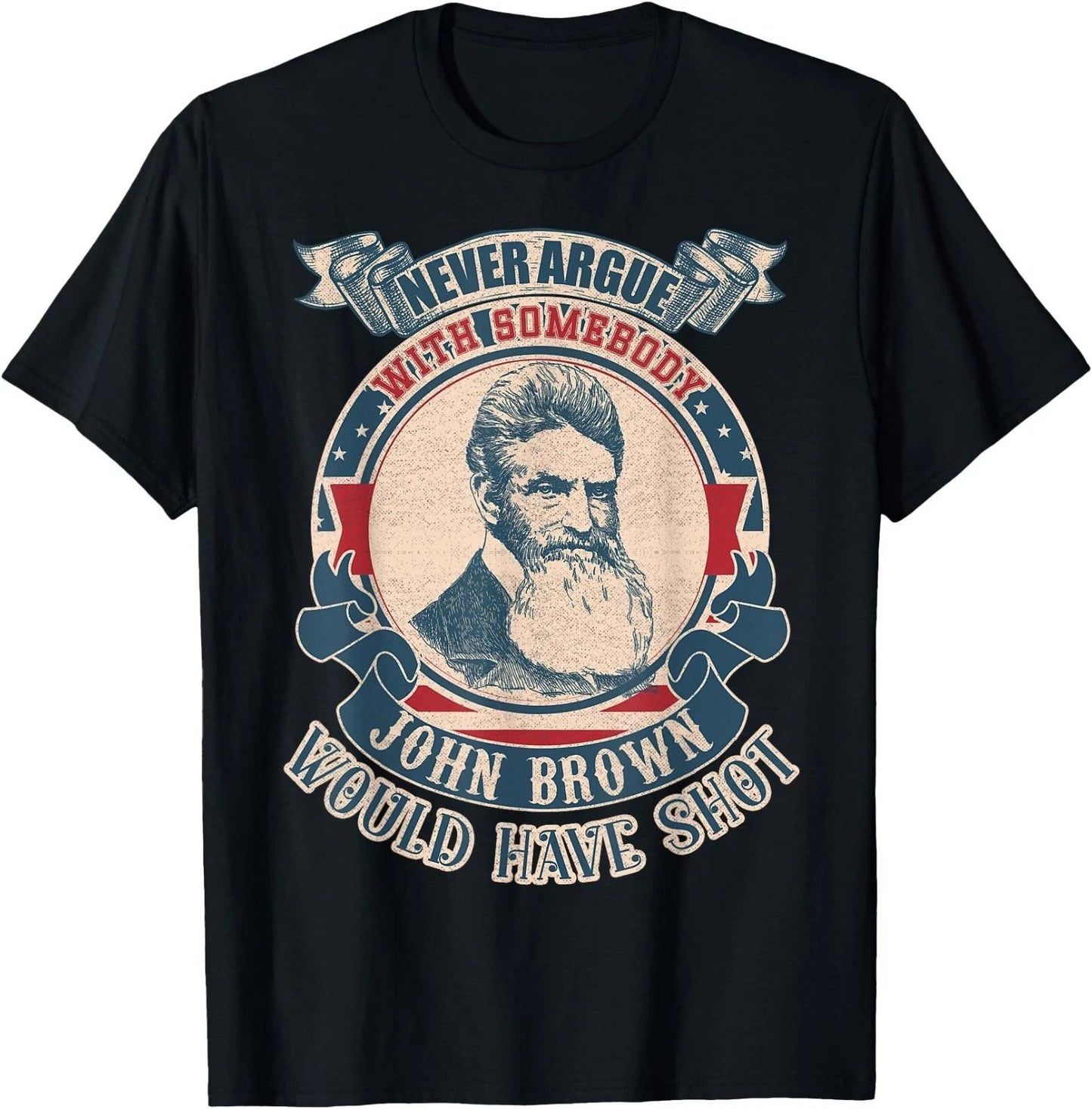 Never argue with somebody John Brown would have shot vintage T-Shirt