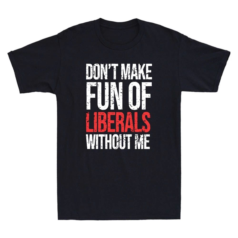 Dont Make Fun Of Liberals Without Me Funny Sarcastic Quote Vintage Men's T-Shirt