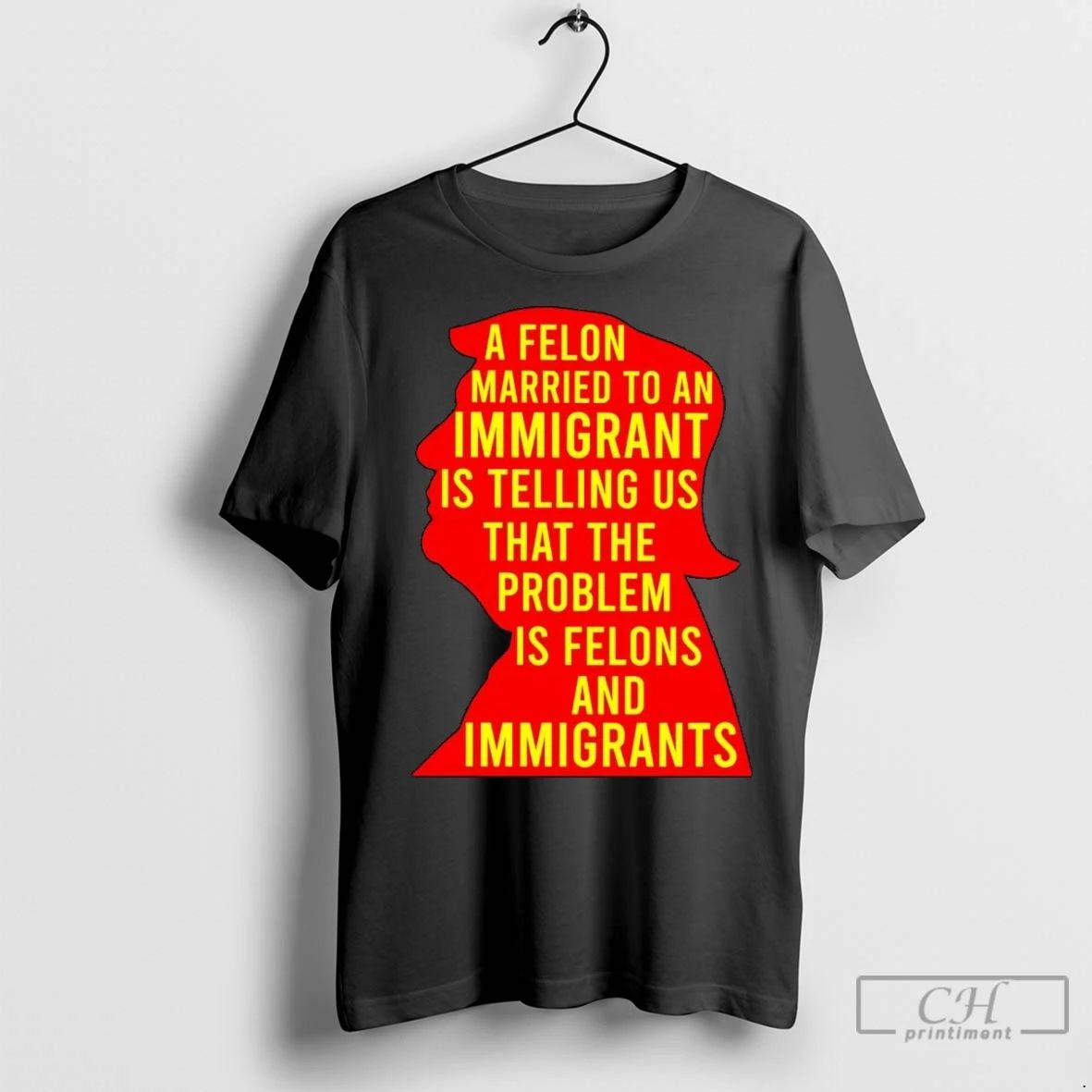Premium Trump A Felon Married To An Immigrant Is Telling Us Problem Is Felon