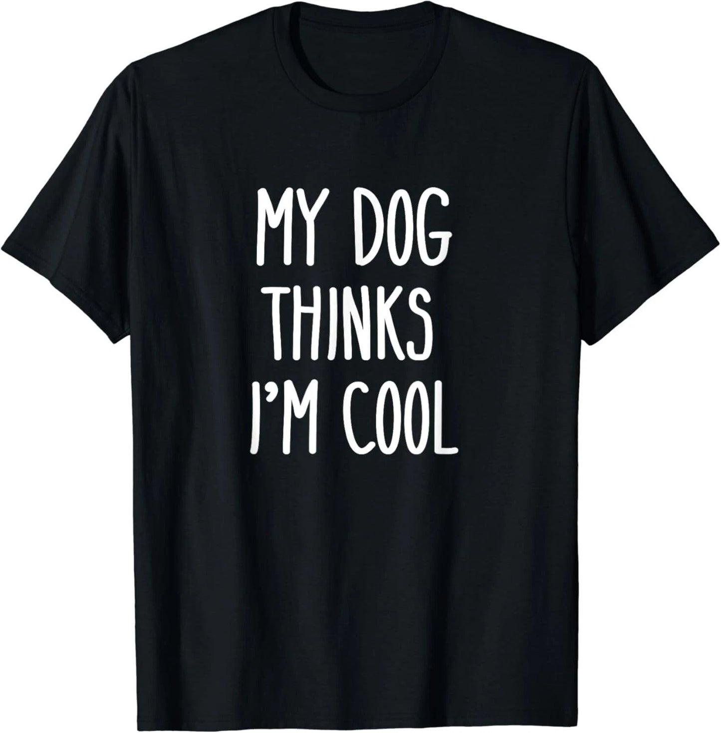 My Dog Thinks I_m Cool T-Shirt Funny Dog Lover Gift Unisex T-Shirt