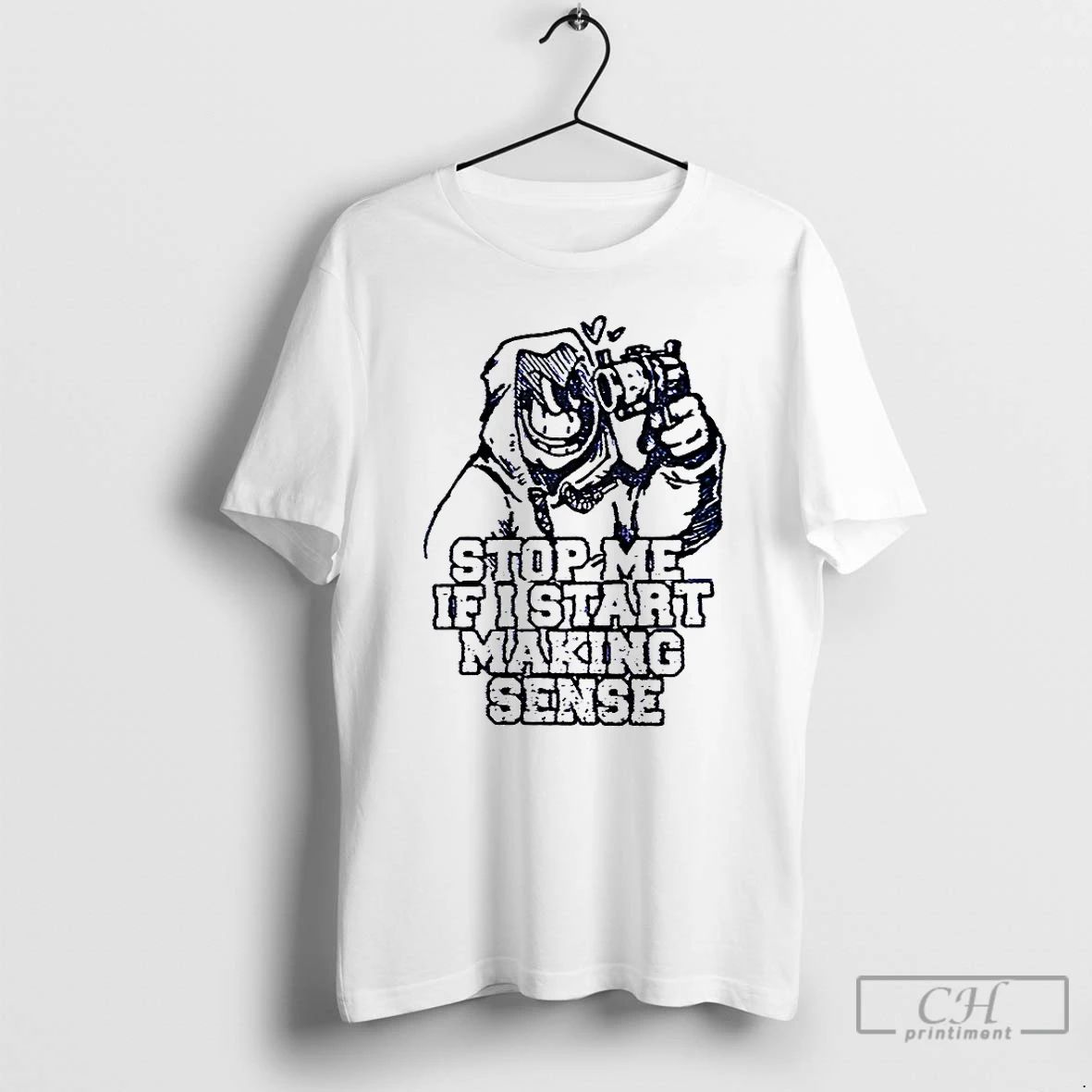 Premium Stop Me If I Start Making Sense T Shirts
