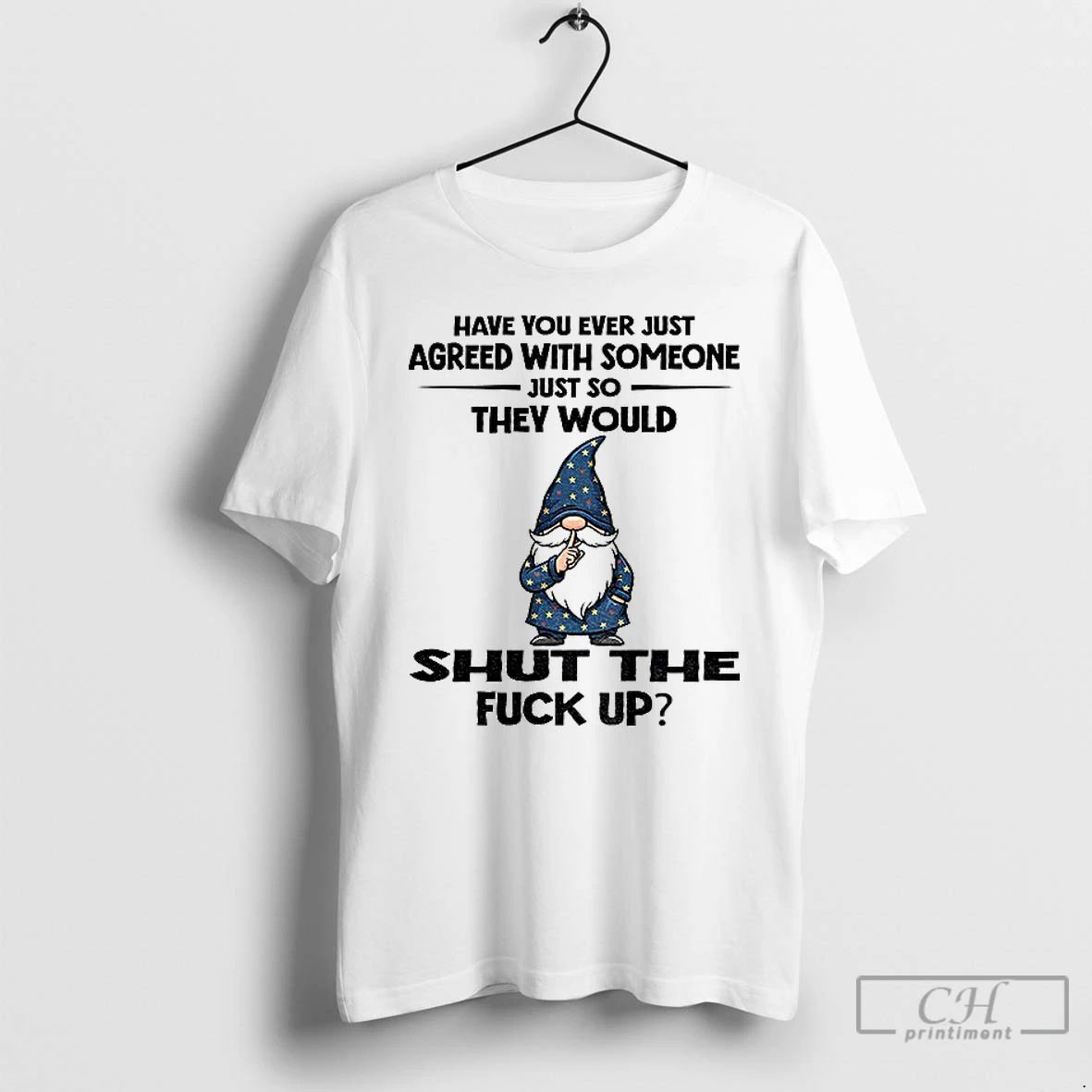 Classic Gnome Have You Ever Just Agreed With Someone Just So They Would Shut The