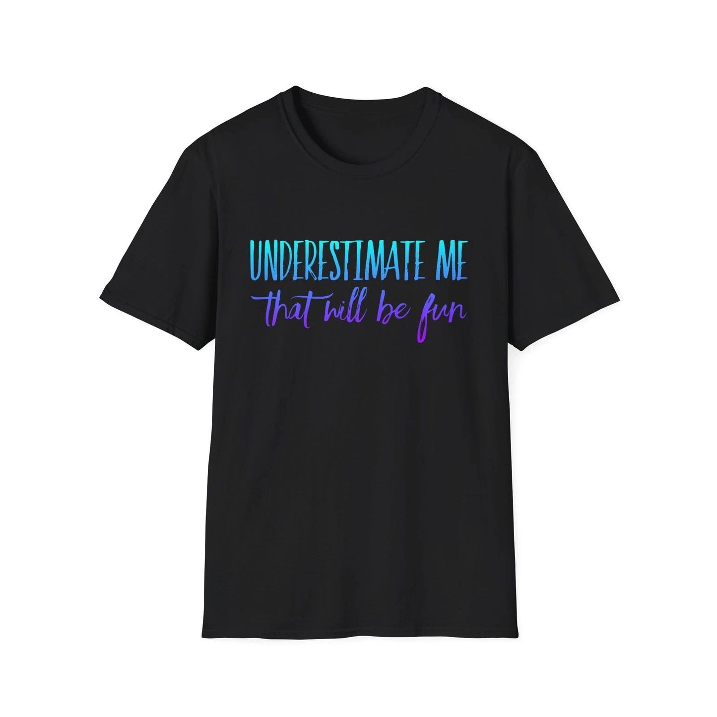 Underestimate Me That Will Be Fun T-Shirt | Motivational Quote Tee