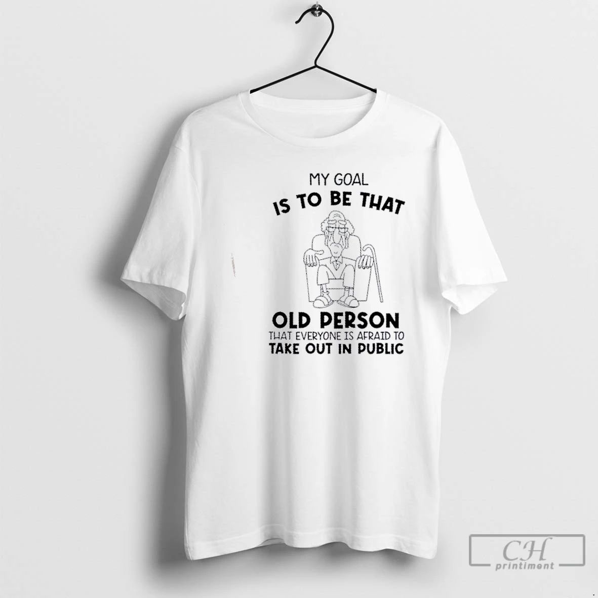 Classic My Goal Is To Be That Old Person That Everyone Is Afraid To Take