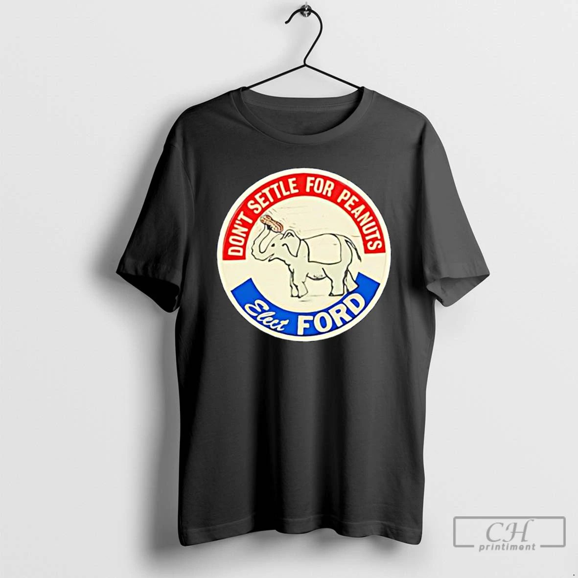 Classic Dont Settle For Peanuts Elect Ford Elephant Logo T Shirts