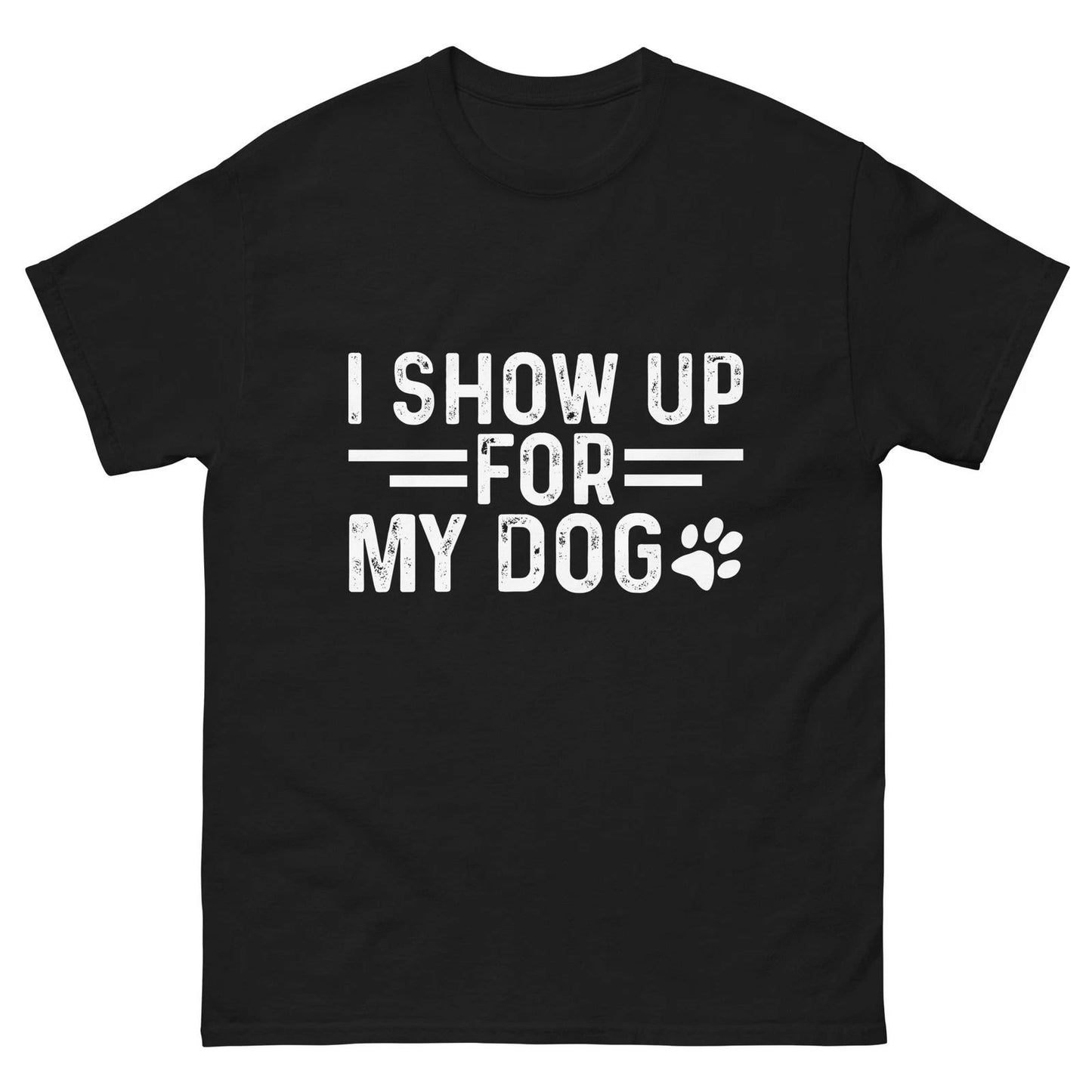 I Show Up For My Dog Shirt Funny Dog Lover Tee Gift Unisex