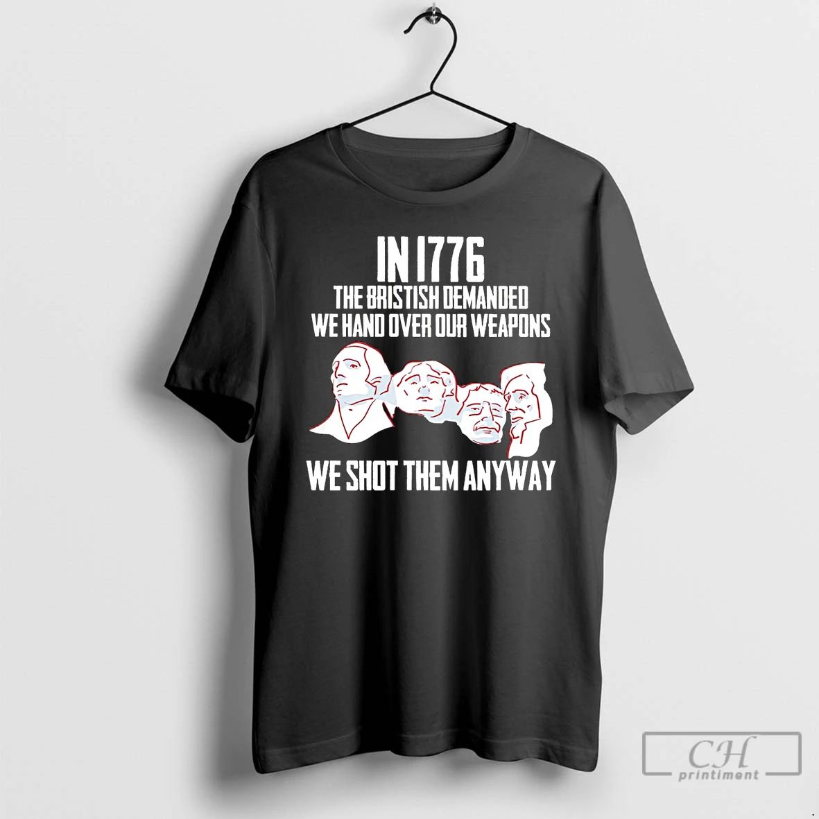 Classic Mount Rushmore In 1776 We Shot Them Anyway T Shirts
