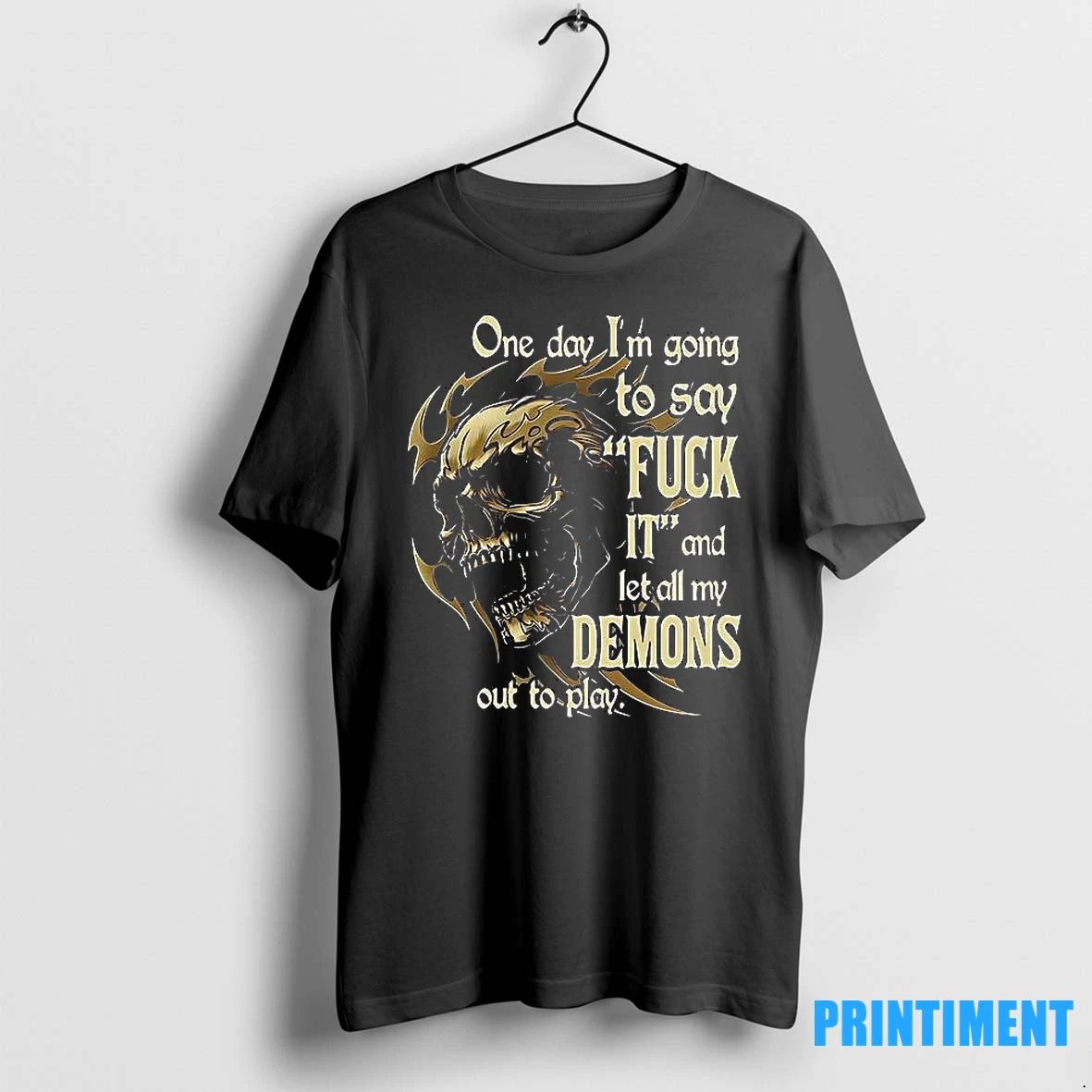 One Day Im Going To Say Fuck It And Let All My Demons Out To