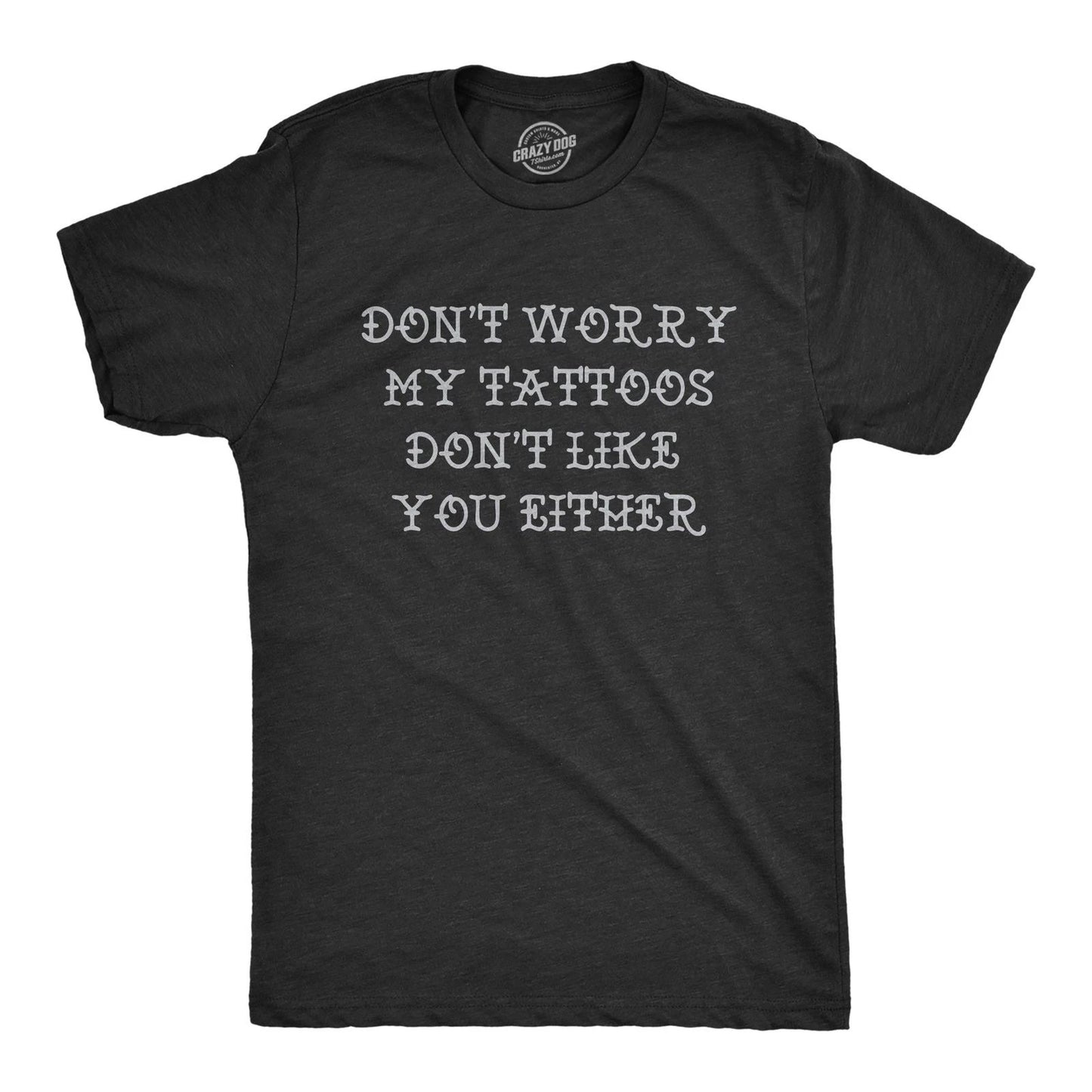 Mens Funny T Shirts Dont Worry My Tattoos Dont Like You Either Sarcastic Graphic