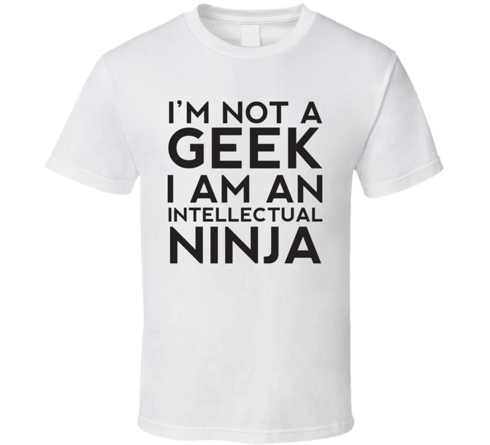 I'm Not A Geek I Am An Intellectual Ninja Funny T Shirt