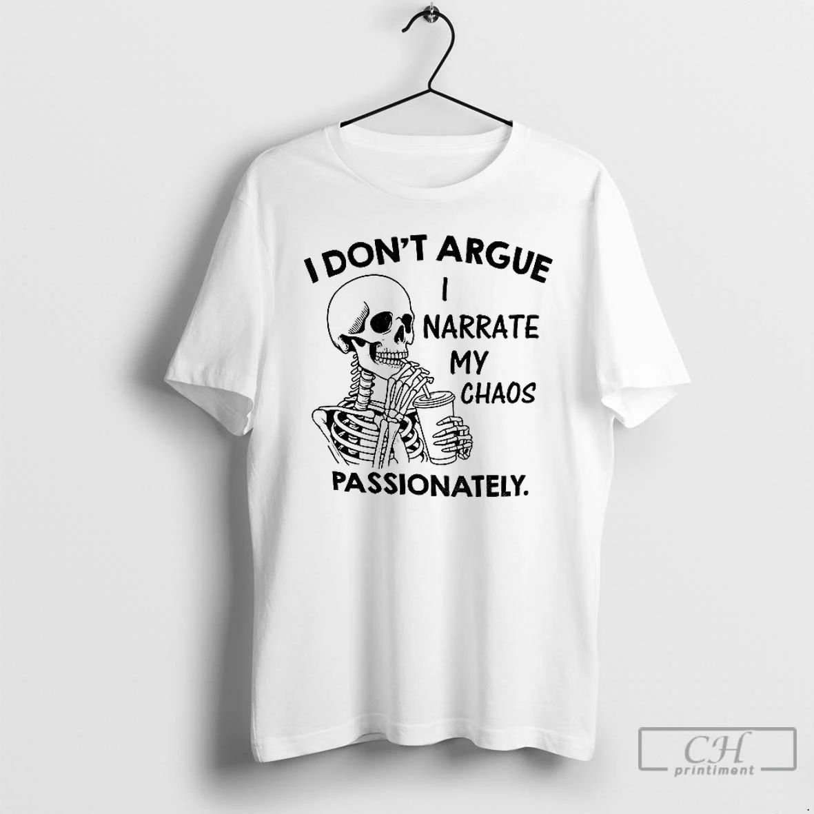 Classic Skeleton I Dont Argue I Narrate My Chaos Passionately T Shirts