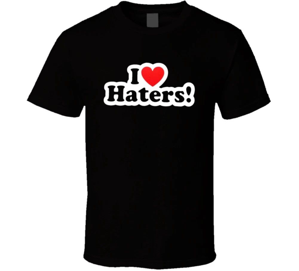 I LOVE MY HATERS Funny sexy Hip Hop cool Humor T Shirt
