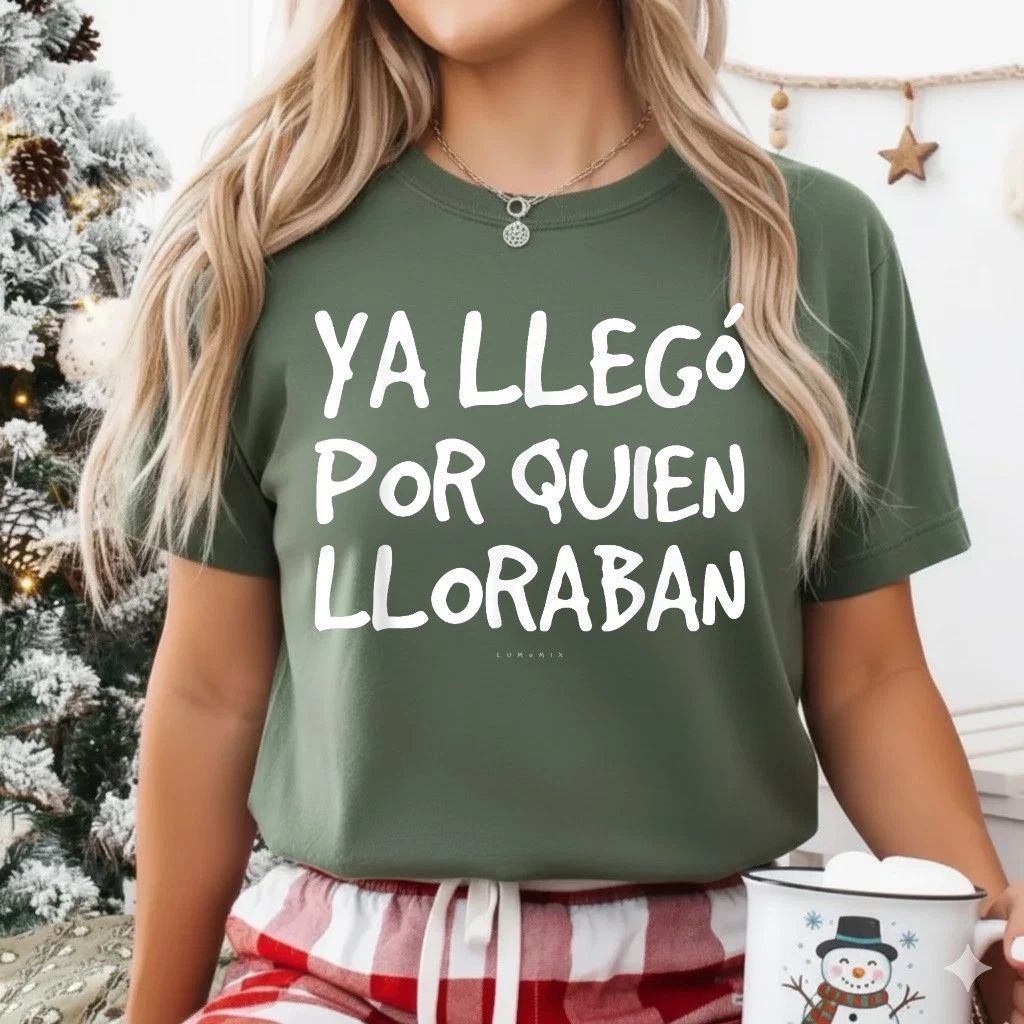 Ya Llego Por Quien Lloraban Shirts - Funny Spanish T-Shirt