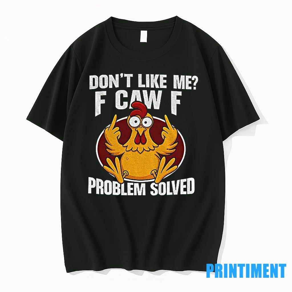 Funny Chicken Meme Dont Like Me F Caw F Problem Solved Tshirts Sweater