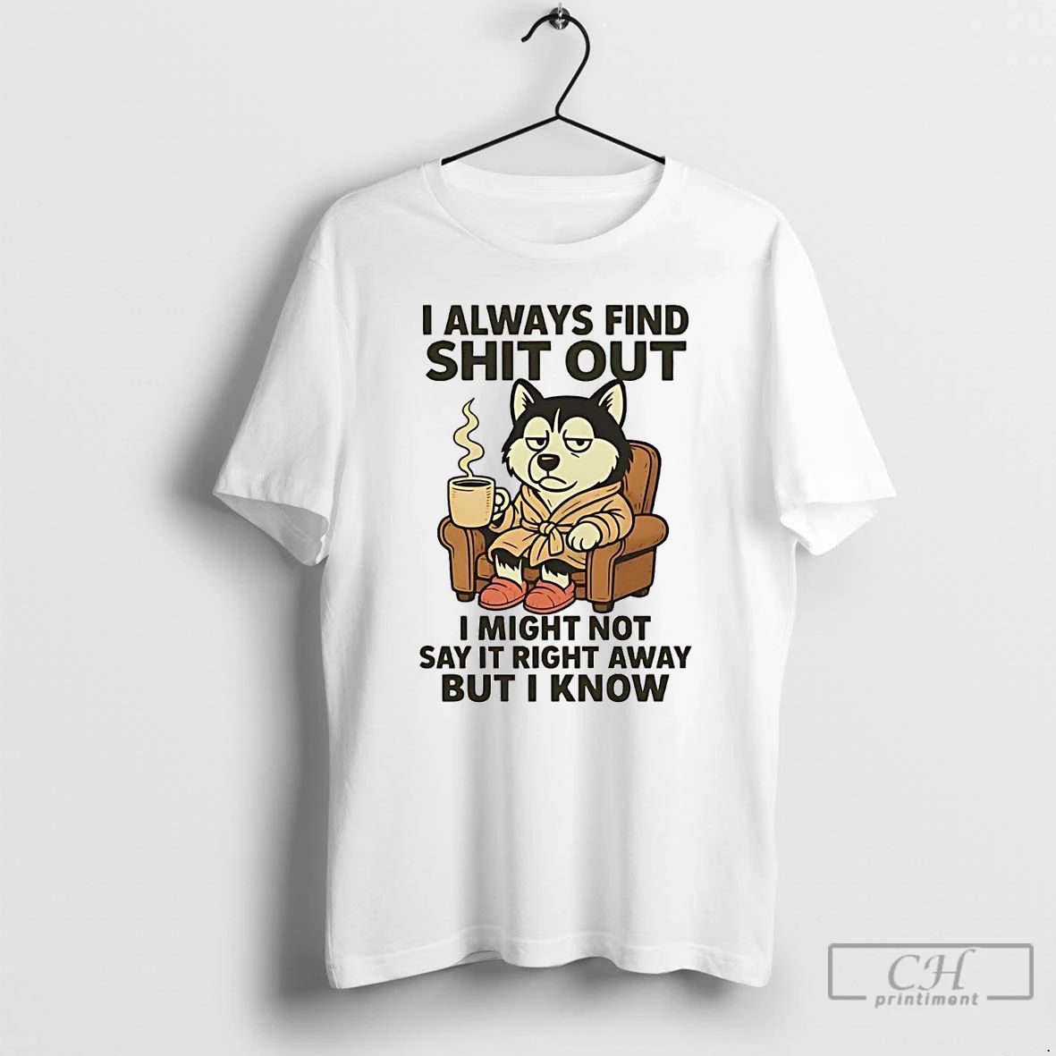 Classic Husky I Always Find Shit Out T Shirts