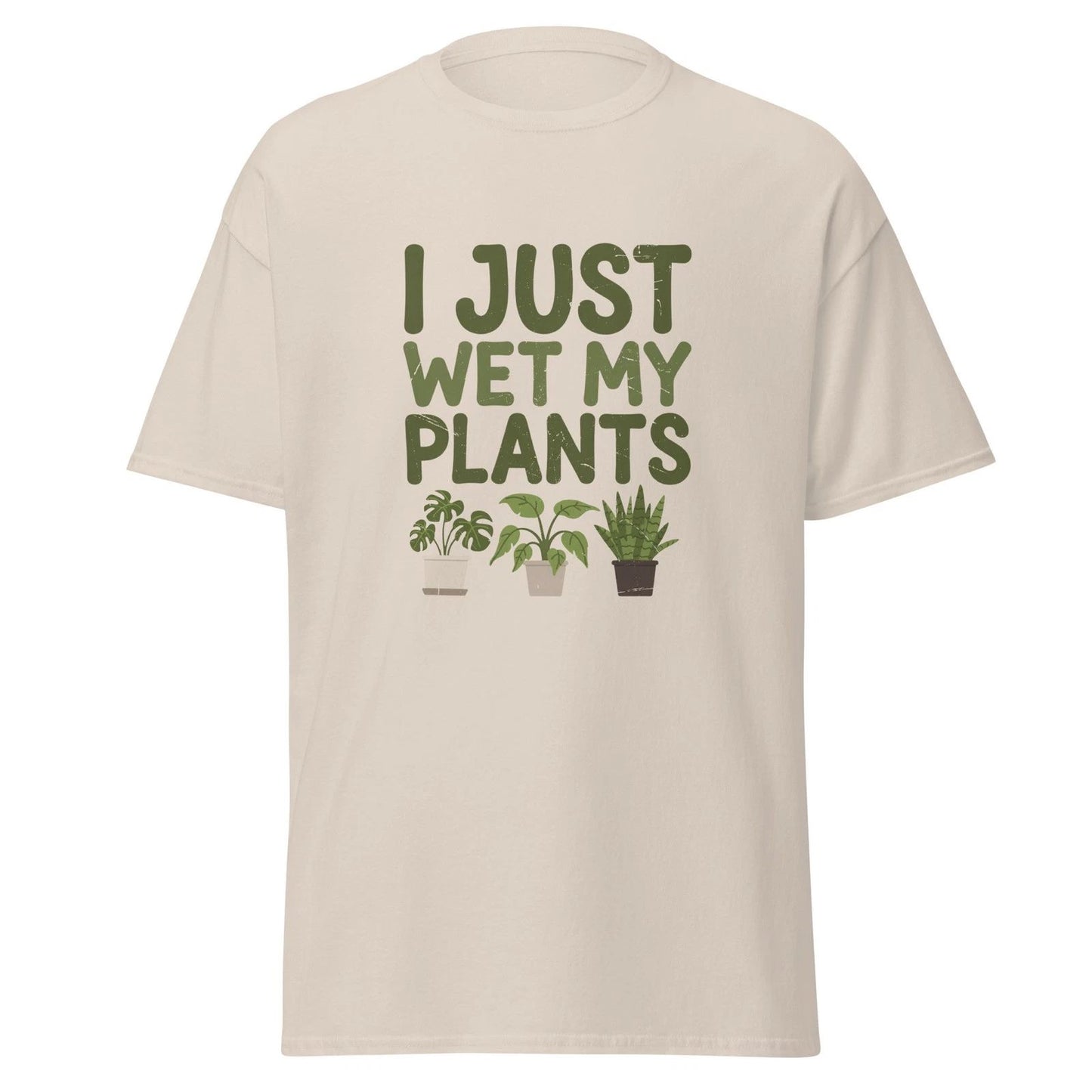I Just Wet My Plants - funny t-shirt for gardeners and plant lovers!